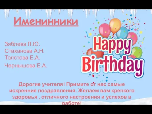 Именинники Зяблева Л.Ю. Стаханова А.Н. Толстова Е.А. Чернышова Е.А. Дорогие учителя!