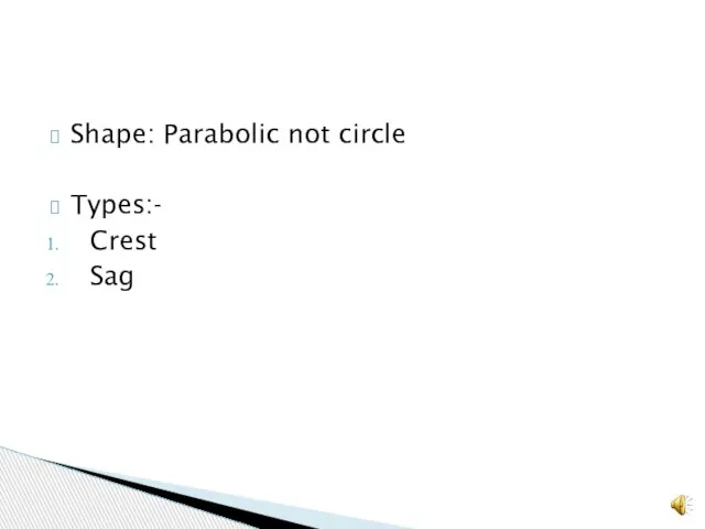 Shape: Parabolic not circle Types:- Crest Sag