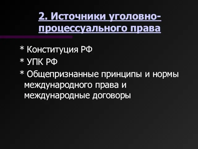 2. Источники уголовно-процессуального права * Конституция РФ * УПК РФ *