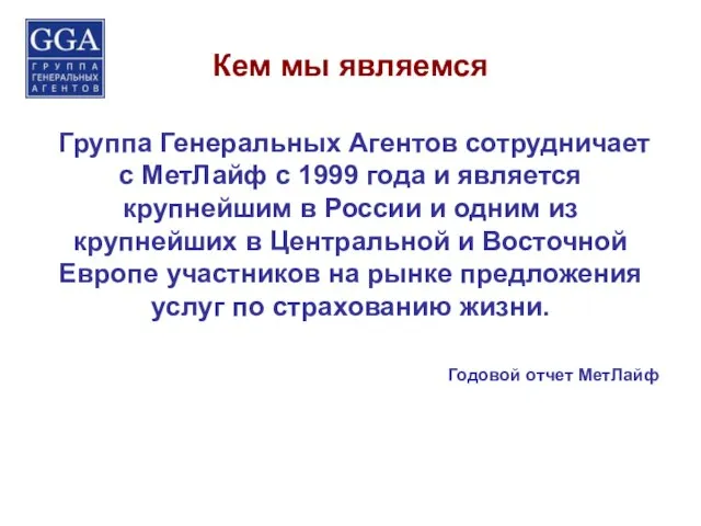 Кем мы являемся Группа Генеральных Агентов сотрудничает с МетЛайф с 1999