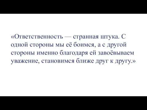 «Ответственность — странная штука. С одной стороны мы её боимся, а