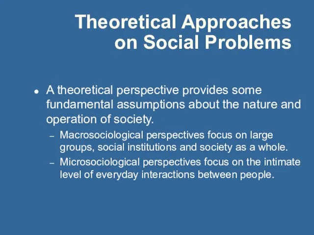 Theoretical Approaches on Social Problems A theoretical perspective provides some fundamental