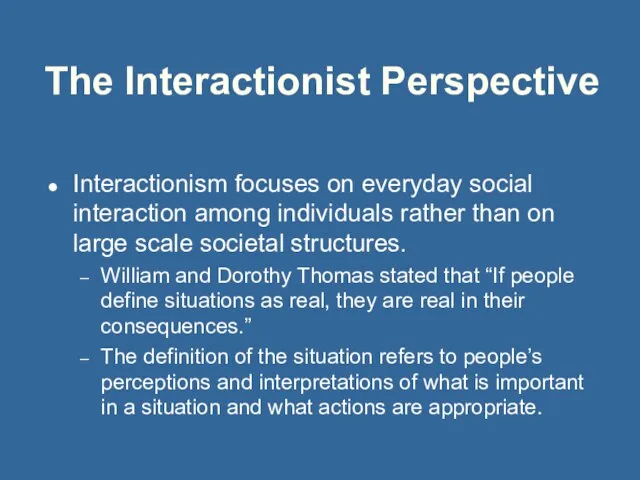 The Interactionist Perspective Interactionism focuses on everyday social interaction among individuals