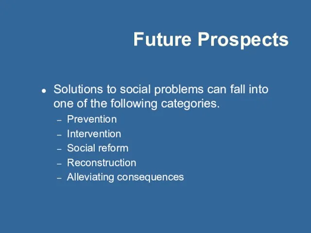 Future Prospects Solutions to social problems can fall into one of