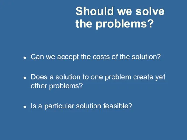 Should we solve the problems? Can we accept the costs of