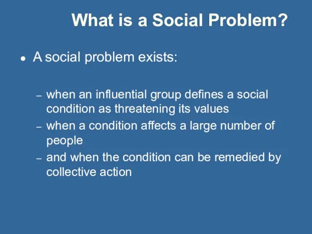 What is a Social Problem? A social problem exists: when an