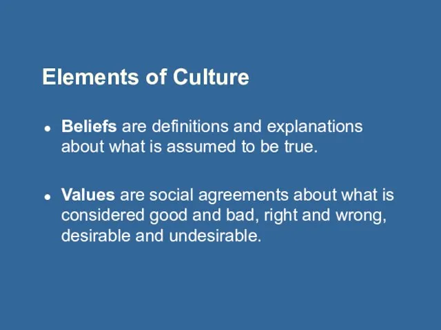 Elements of Culture Beliefs are definitions and explanations about what is