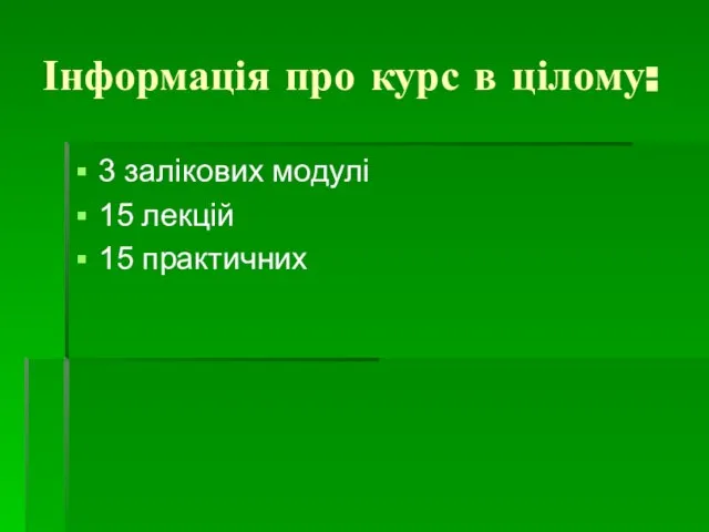 Інформація про курс в цілому: 3 залікових модулі 15 лекцій 15 практичних