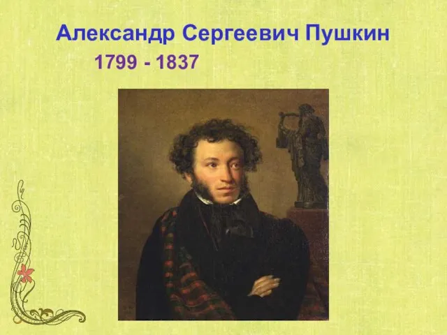 Александр Сергеевич Пушкин 1799 - 1837