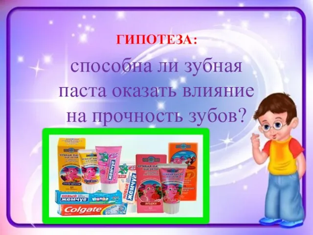 ГИПОТЕЗА: способна ли зубная паста оказать влияние на прочность зубов?