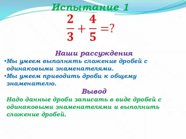 Испытание 1 Наши рассуждения Мы умеем выполнять сложение дробей с одинаковыми