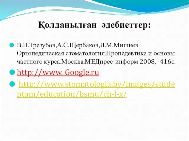 Қолданылған әдебиеттер: В.Н.Трезубов,А.С.Щербаков,Л.М.Мишнев Ортопедическая стоматология.Пропедевтика и основы частного курса.Москва.МЕДпрес-информ 2008. -416c. http://www. Google.ru http://www.stomatologia.by/images/studentam/education/bsmu/ch-l-x/