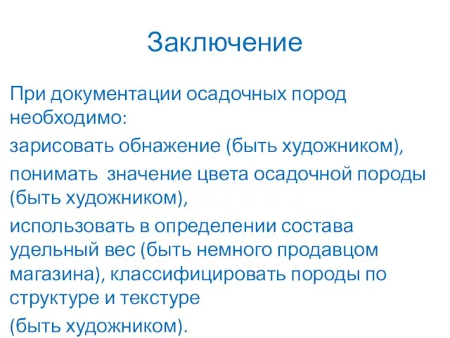 Заключение При документации осадочных пород необходимо: зарисовать обнажение (быть художником), понимать