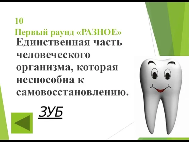 10 Первый раунд «РАЗНОЕ» Единственная часть человеческого организма, которая неспособна к самовосстановлению. ЗУБ