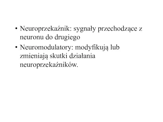 Neuroprzekaźnik: sygnały przechodzące z neuronu do drugiego Neuromodulatory: modyfikują lub zmieniają skutki działania neuroprzekaźników.