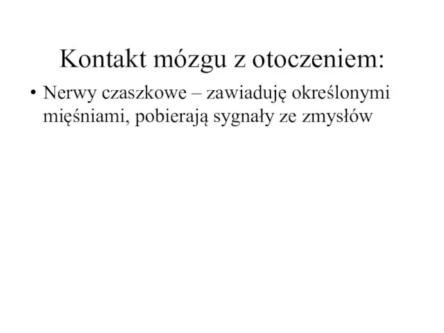 Kontakt mózgu z otoczeniem: Nerwy czaszkowe – zawiaduję określonymi mięśniami, pobierają sygnały ze zmysłów