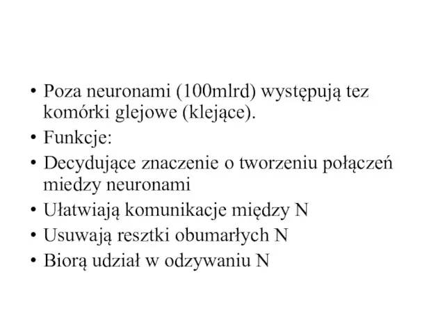 Poza neuronami (100mlrd) występują tez komórki glejowe (klejące). Funkcje: Decydujące znaczenie