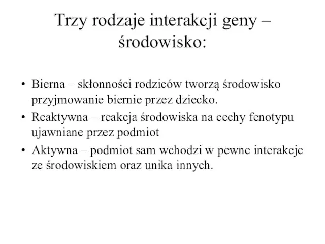 Trzy rodzaje interakcji geny – środowisko: Bierna – skłonności rodziców tworzą