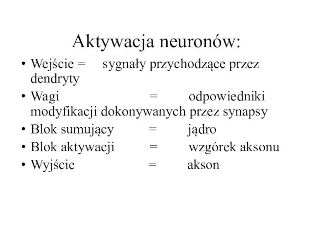 Aktywacja neuronów: Wejście = sygnały przychodzące przez dendryty Wagi = odpowiedniki