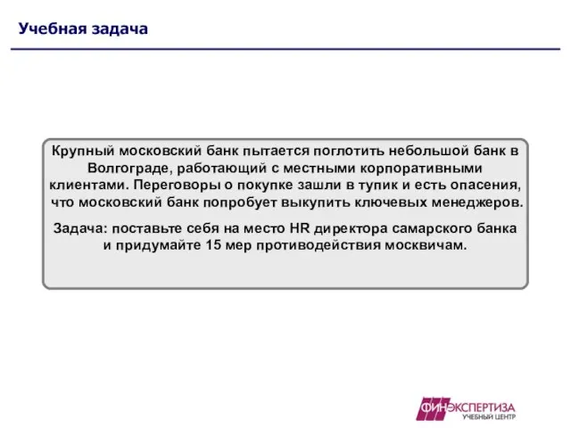 Учебная задача Крупный московский банк пытается поглотить небольшой банк в Волгограде,