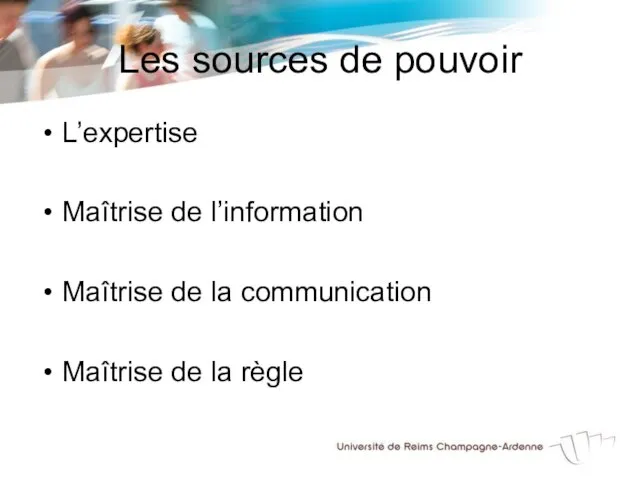 Les sources de pouvoir L’expertise Maîtrise de l’information Maîtrise de la communication Maîtrise de la règle