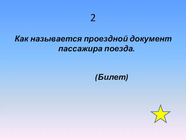 2 Как называется проездной документ пассажира поезда. (Билет)