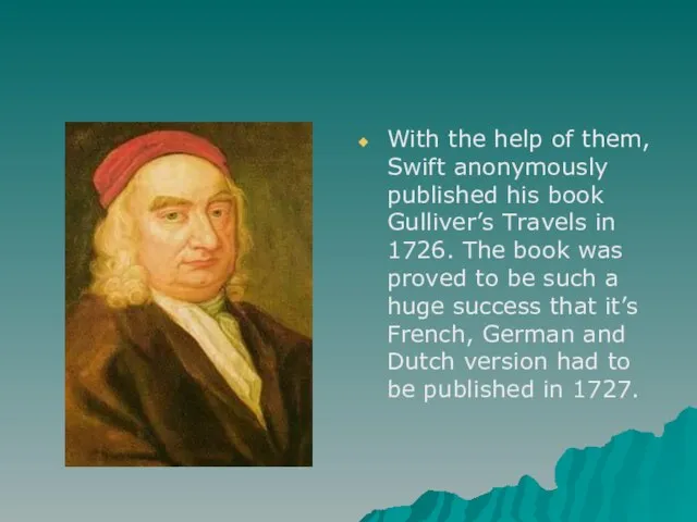 With the help of them, Swift anonymously published his book Gulliver’s