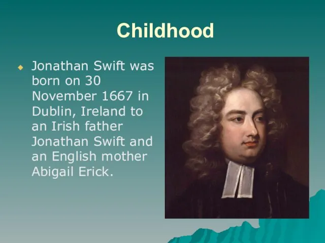 Childhood Jonathan Swift was born on 30 November 1667 in Dublin,