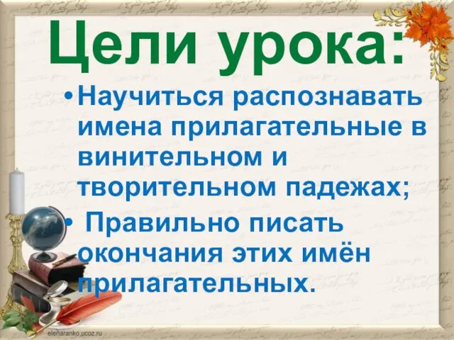 Цели урока: Научиться распознавать имена прилагательные в винительном и творительном падежах;