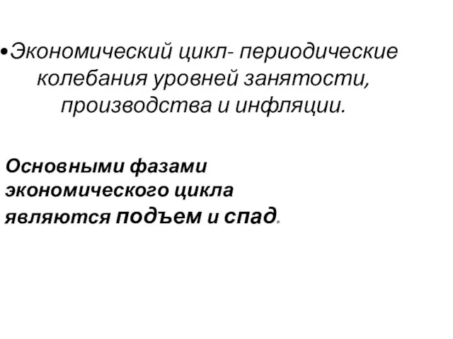 Экономический цикл- периодические колебания уровней занятости, производства и инфляции. Основными фазами