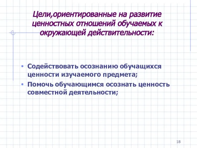 Цели,ориентированные на развитие ценностных отношений обучаемых к окружающей действительности: Содействовать осознанию