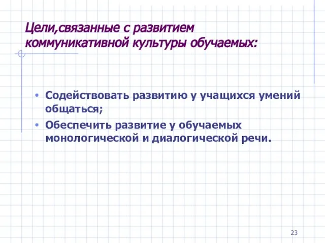 Цели,связанные с развитием коммуникативной культуры обучаемых: Содействовать развитию у учащихся умений