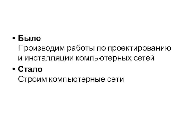 Было Производим работы по проектированию и инсталляции компьютерных сетей Стало Строим компьютерные сети