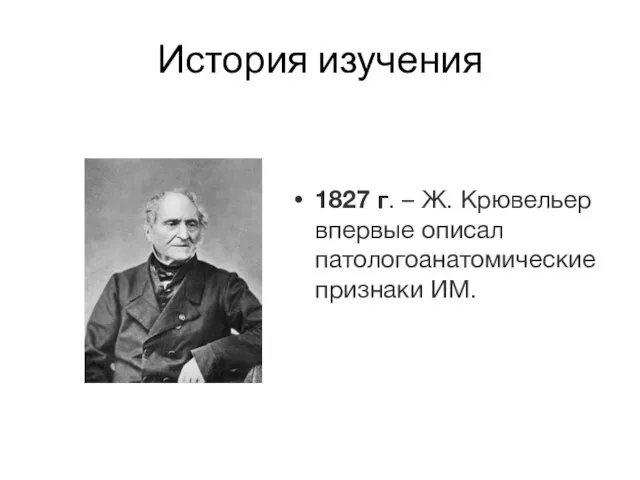 История изучения 1827 г. – Ж. Крювельер впервые описал патологоанатомические признаки ИМ.