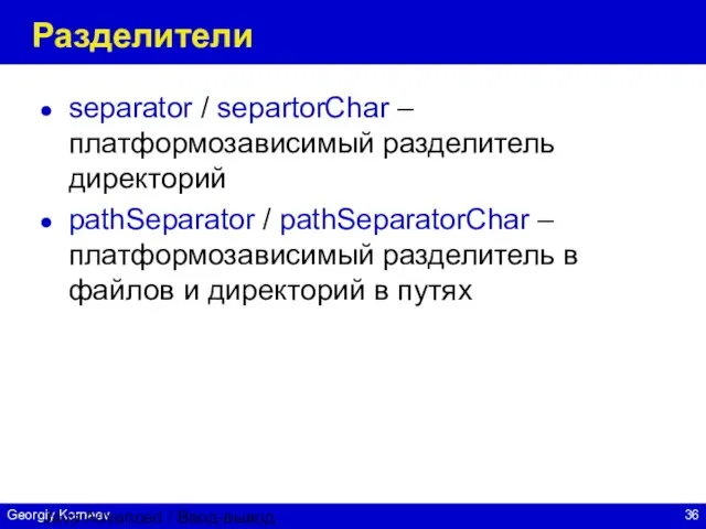 Java Advanced / Ввод-вывод Разделители separator / separtorChar – платформозависимый разделитель