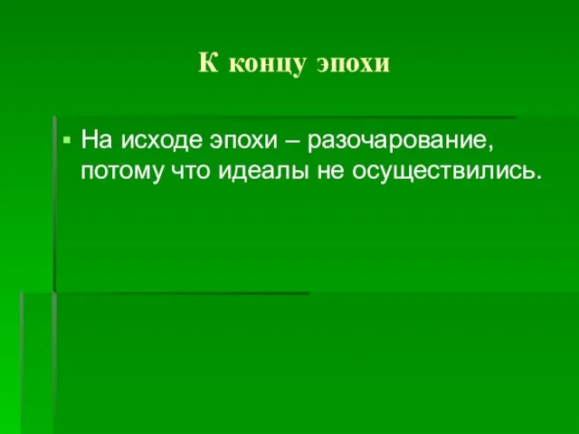 К концу эпохи На исходе эпохи – разочарование, потому что идеалы не осуществились.