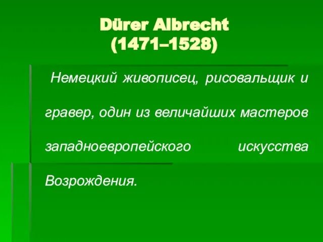 Dürer Albrecht (1471–1528) Немецкий живописец, рисовальщик и гравер, один из величайших мастеров западноевропейского искусства Возрождения.