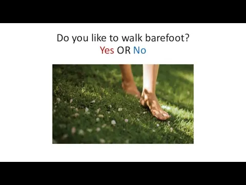 Do you like to walk barefoot? Yes OR No
