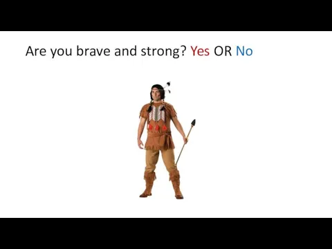 Are you brave and strong? Yes OR No