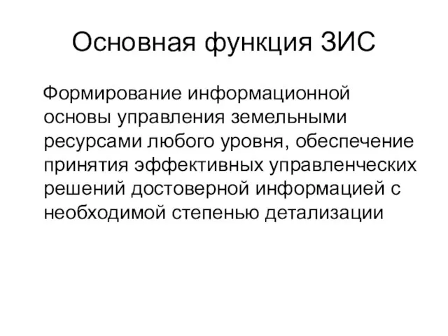 Основная функция ЗИС Формирование информационной основы управления земельными ресурсами любого уровня,