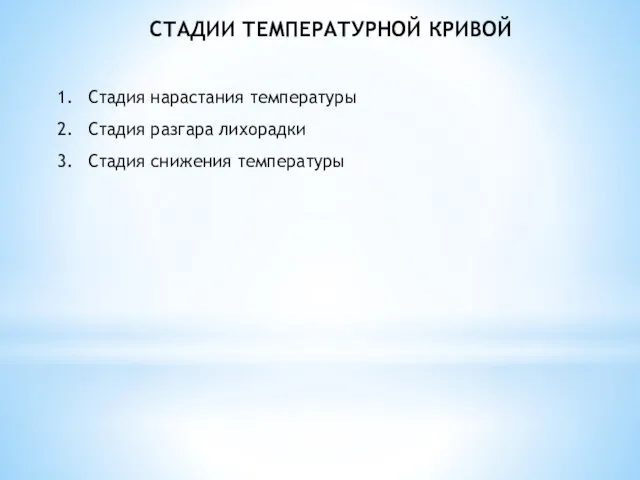 СТАДИИ ТЕМПЕРАТУРНОЙ КРИВОЙ Стадия нарастания температуры Стадия разгара лихорадки Стадия снижения температуры