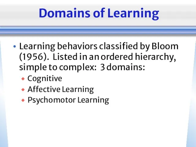 Domains of Learning Learning behaviors classified by Bloom (1956). Listed in