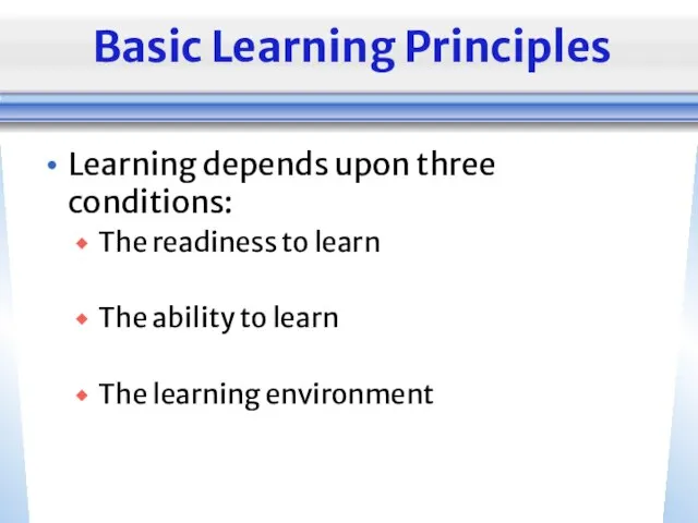 Basic Learning Principles Learning depends upon three conditions: The readiness to