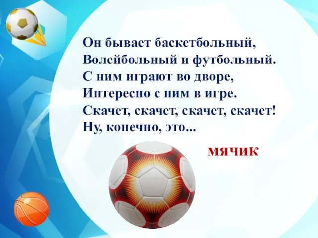 Он бывает баскетбольный, Волейбольный и футбольный. С ним играют во дворе,