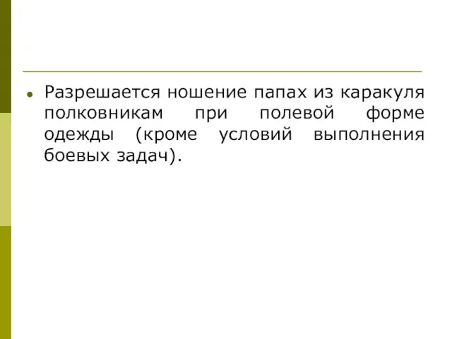 Разрешается ношение папах из каракуля полковникам при полевой форме одежды (кроме условий выполнения боевых задач).