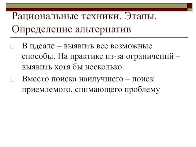 Рациональные техники. Этапы. Определение альтернатив В идеале – выявить все возможные