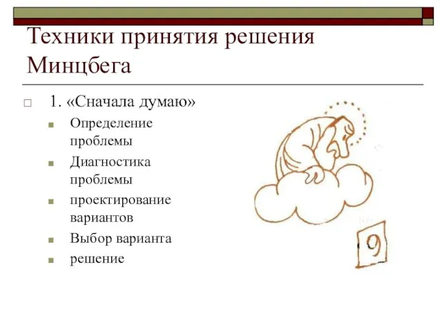 Техники принятия решения Минцбега 1. «Сначала думаю» Определение проблемы Диагностика проблемы проектирование вариантов Выбор варианта решение