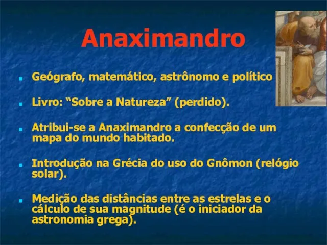 Anaximandro Geógrafo, matemático, astrônomo e político Livro: “Sobre a Natureza” (perdido).