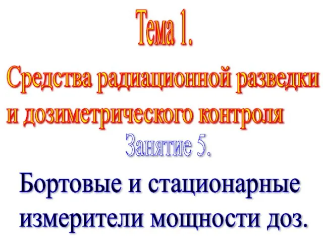 Тема 1. Средства радиационной разведки и дозиметрического контроля Занятие 5. Бортовые и стационарные измерители мощности доз.