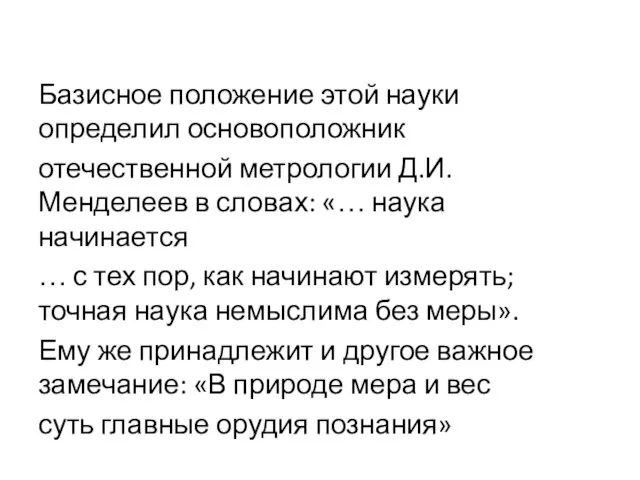 Базисное положение этой науки определил основоположник отечественной метрологии Д.И.Менделеев в словах: